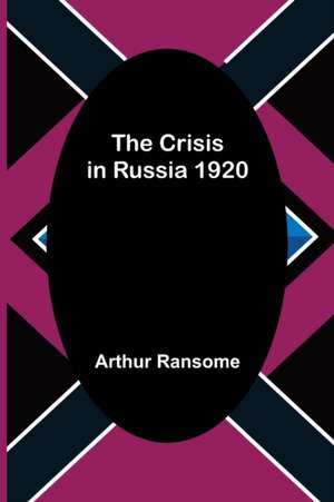 The Crisis in Russia 1920 de Arthur Ransome