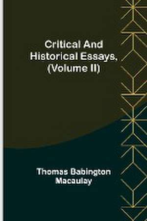 Critical and Historical Essays, (Volume II) de Thomas Babington Macaulay