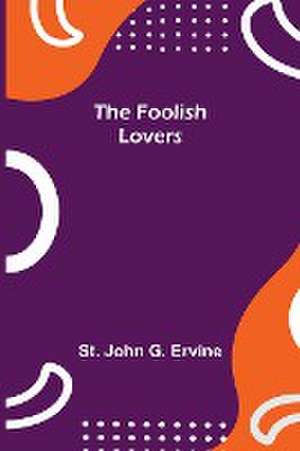 The Foolish Lovers de St. John G. Ervine