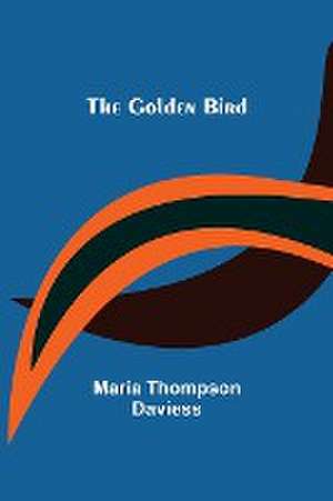 The Golden Bird de Maria Thompson Daviess