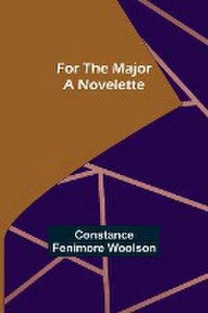 For the Major A Novelette de Constance Fenimore Woolson