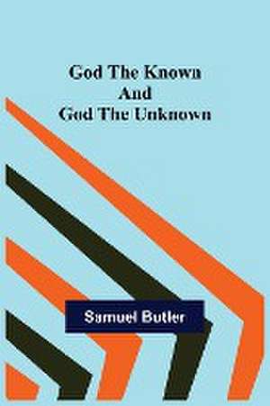 God the Known and God the Unknown de Samuel Butler