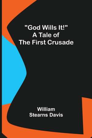 God Wills It! A Tale of the First Crusade de William Stearns Davis