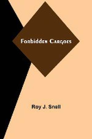 Forbidden Cargoes de Roy J. Snell