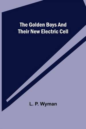 The Golden Boys and Their New Electric Cell de L. P. Wyman