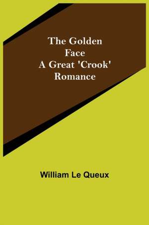 The Golden Face de William Le Queux