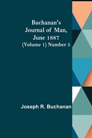 Buchanan's Journal of Man, June 1887 (Volume 1) Number 5 de Joseph R. Buchanan