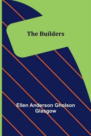 The Builders de Ellen Anderson Gholson Glasgow