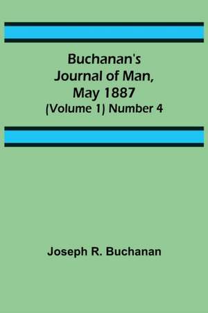 Buchanan's Journal of Man, May 1887 (Volume 1) Number 4 de Joseph R. Buchanan