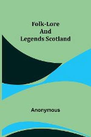 Folk-Lore and Legends Scotland de Anonymous