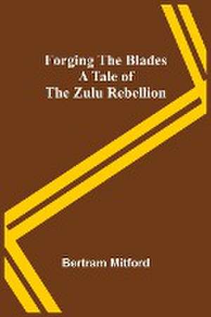 Forging the Blades A Tale of the Zulu Rebellion de Bertram Mitford