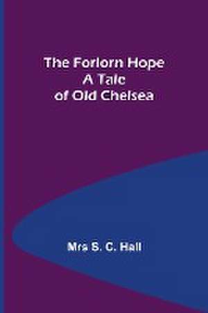 The Forlorn Hope A Tale of Old Chelsea de Mrs S. C. Hall