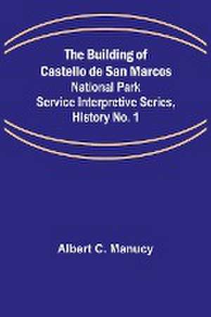 The Building of Castello de San Marcos; National Park Service Interpretive Series, History No. 1 de Albert C. Manucy