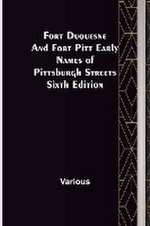 Fort Duquesne and Fort Pitt Early Names of Pittsburgh Streets Sixth Edition de Various