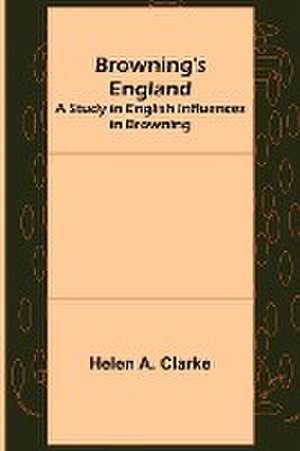 Browning's England de Helen A. Clarke