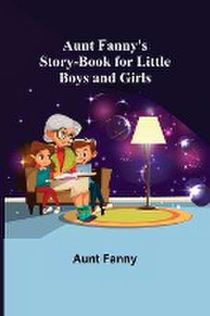 Aunt Fanny's Story-Book for Little Boys and Girls de Aunt Fanny