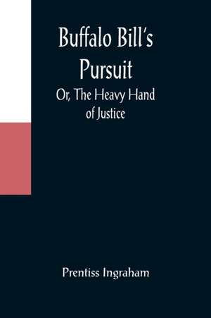 Buffalo Bill's Pursuit; Or, The Heavy Hand of Justice de Prentiss Ingraham