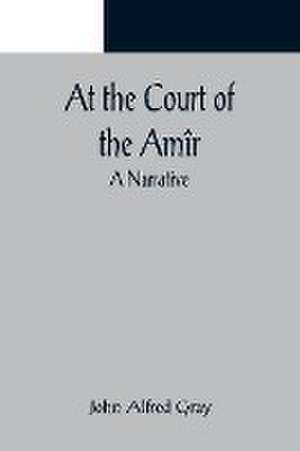 At the Court of the Amîr de John Alfred Gray