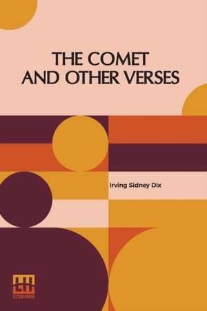 The Comet And Other Verses de Irving Sidney Dix