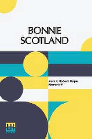 Bonnie Scotland de Ascott Robert Hope Moncrieff