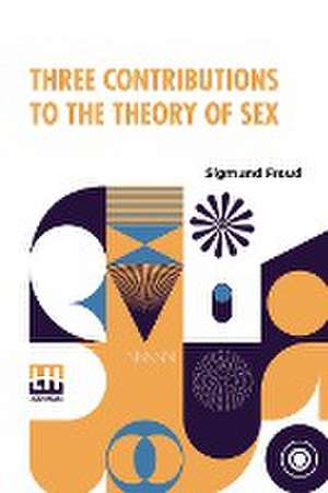 Three Contributions To The Theory Of Sex de Sigmund Freud