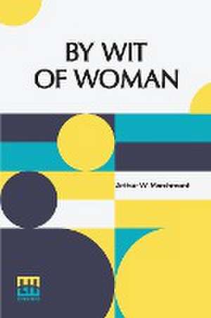 By Wit Of Woman de Arthur W. Marchmont