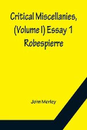 Critical Miscellanies, (Volume I) Essay 1 de John Morley