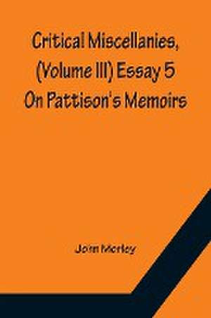 Critical Miscellanies, (Volume III) Essay 5 de John Morley