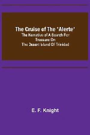 The Cruise of the 'Alerte'; The narrative of a search for treasure on the desert island of Trinidad de E. F. Knight