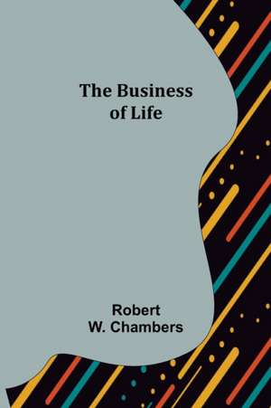 The Business of Life de Robert W. Chambers