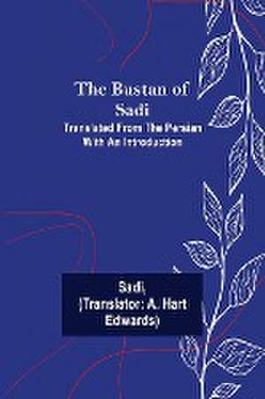 The Bustan of Sadi; Translated from the Persian with an introduction de Sa D. I.