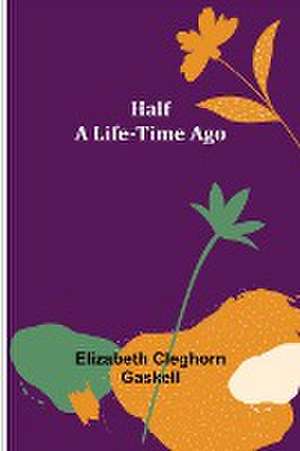 Half a Life-Time Ago de Elizabeth Cleghorn Gaskell