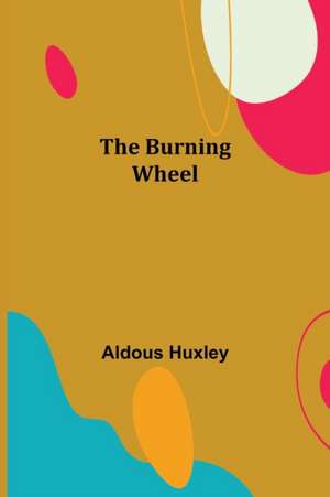 The Burning Wheel de Aldous Huxley