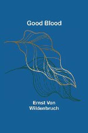 Good Blood de Ernst Von Wildenbruch