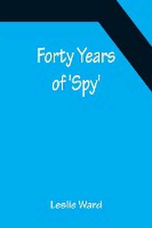 Forty Years of 'Spy' de Leslie Ward