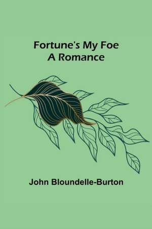 Fortune's My Foe A Romance de John Bloundelle-Burton