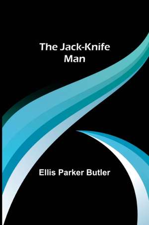 The Jack-Knife Man de Ellis Parker Butler