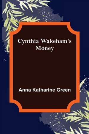 Cynthia Wakeham's Money de Anna Katharine Green