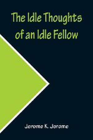 The Idle Thoughts of an Idle Fellow de Jerome K. Jerome