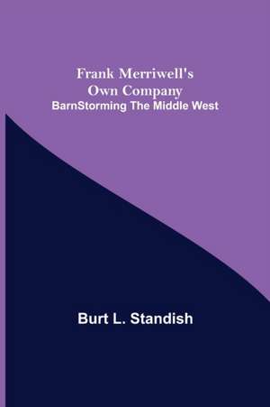 Frank Merriwell's Own Company BarnStorming the Middle West de Burt L. Standish