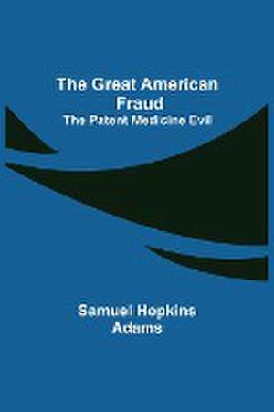 The Great American Fraud; The Patent Medicine Evil de Samuel Hopkins Adams