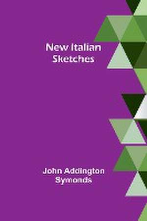 New Italian sketches de John Addington Symonds