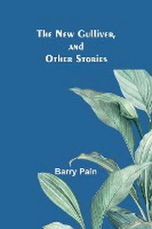 The New Gulliver, and Other Stories de Barry Pain