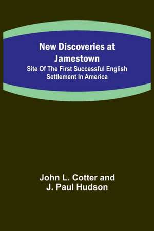 New Discoveries at Jamestown ; Site of the First Successful English Settlement in America de John L. Cotter and J. Paul Hudson