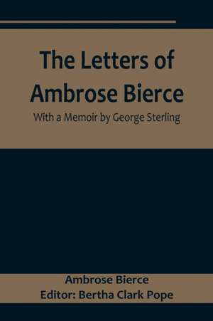 The Letters of Ambrose Bierce, With a Memoir by George Sterling de Ambrose Bierce