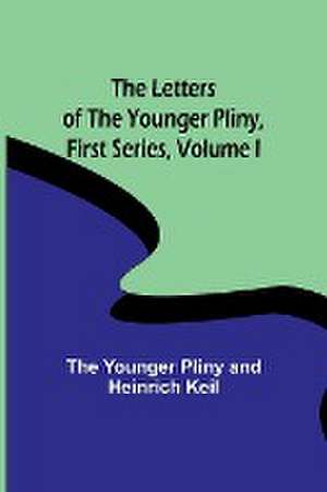 The Letters of the Younger Pliny, First Series Volume I de The Younger Pliny and Heinrich Keil