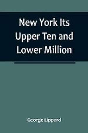 New York Its Upper Ten and Lower Million de George Lippard