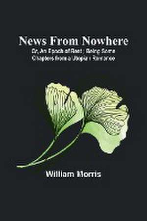 News from Nowhere; Or, An Epoch of Rest ; Being Some Chapters from a Utopian Romance de William Morris