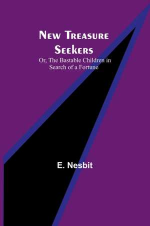 New Treasure Seekers; Or, The Bastable Children in Search of a Fortune de E. Nesbit