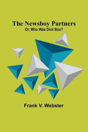 The Newsboy Partners; Or, Who Was Dick Box? de Frank V. Webster